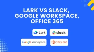 Lark vs Slack, Google Workspace, Office 365 - Siapa yang Paling Worth It?
